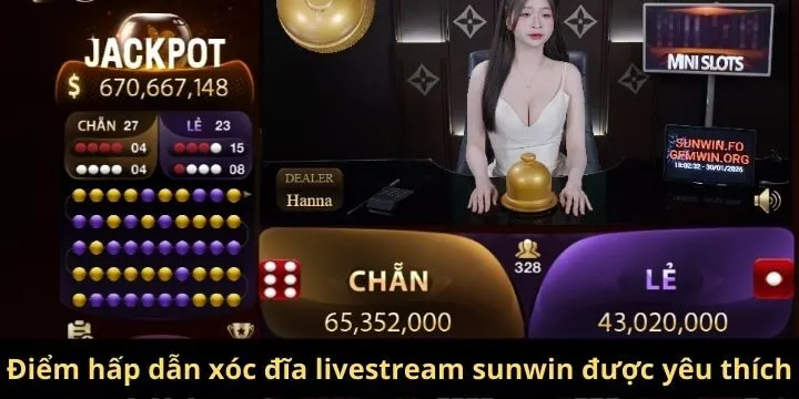 Vì sao xóc đĩa livestream sunwin lại được yêu thích?